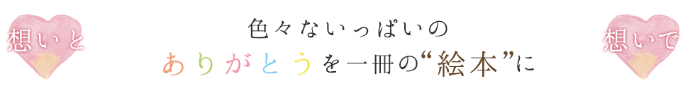 「想い×想い」色々ないっぱいのありがとうを一冊の“絵本”に