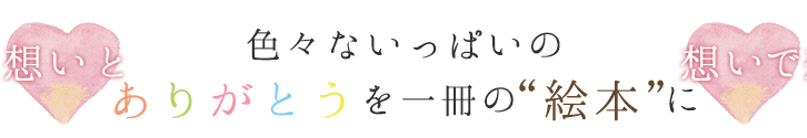 「想い×想い」色々ないっぱいのありがとうを一冊の“絵本”に